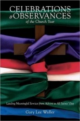 Celebrations and Observances of the Church Year - Leading Meaningful Services from Advent to All Saints' Day