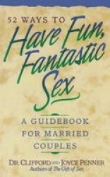 52 Ways to Have Fun, Fantastic Sex - A Guidebook for Married Couples