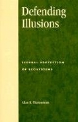 Defending Illusions - Federal Protection of Ecosystems