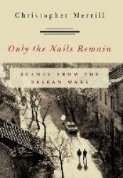 Only the Nails Remain - Scenes from the Balkan Wars
