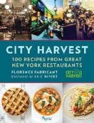 City Harvest - 100 Recipes from Great New York Restaurants