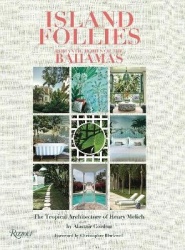 Island Follies: Romantic Homes of the Bahamas - The Tropical Architecture of Henry Melich