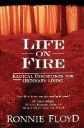 LIFE ON FIRE - Radical Disciplines for Ordinary Living