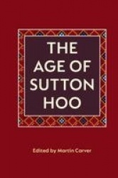 Age of Sutton Hoo - The Seventh Century in North-Western Europe