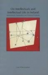 On Intellectuals and Intellectual Life in Ireland - International, Comparative and Historical Contexts
