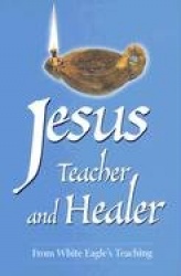 Jesus teacher and healer - from white eagles teaching