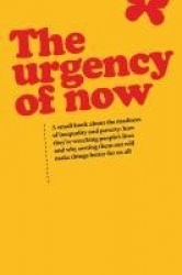 Urgency of Now - A small book about the madness of inequality and poverty: how they're wrecking people's lives and why doing som
