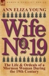 Wife No. 19 - The Life & Ordeals of a Mormon Woman During the 19th Century