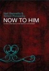 Now To Him - Putting Christ back at the centre of our worship
