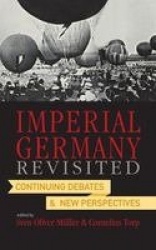 Imperial Germany Revisited - Continuing Debates and New Perspectives
