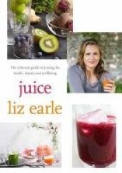 Juice: ultimate guide to juicing for health, beauty and wellbeing