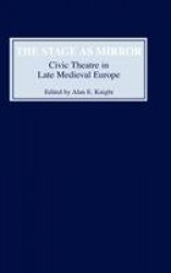 Stage as Mirror - Civic Theatre in Late Medieval Europe