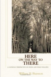 Here on the Way to There: A Catholic Perspective on Dying and What Follows