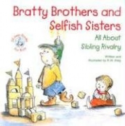 Bratty Brothers and Selfish Sisters: All about Sibling Rivalry