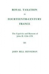 Royal Taxation in Fourteenth-Century France - The Captivity and Ransom of John II, 1356-1370, Memoirs, American Philosophical So
