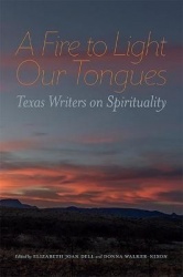 A Fire to Light Our Tongues - Texas Writers on Spirituality