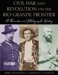 Civil War and Revolution on the Rio Grande Front - A Narrative and Photographic History