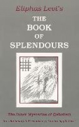 Book of Splendours: The Inner Mysteries of Qabalism: Its Relationship to Freemasonry, Numerology and Tarot