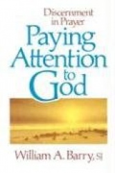 Paying Attention to God - Discernment in Prayer