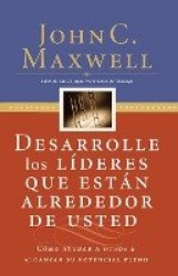 Desarrolle los líderes que están alrededor de usted - Cómo ayudar a otros a alcanzar su potencial pleno