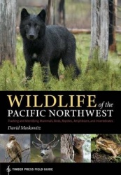 Wildlife of the Pacific Northwest - Tracking and Identifying Mammals, Birds, Reptiles, Amphibians, and Invertebrates