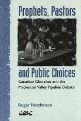 Prophets, Pastors and Public Choices - Canadian Churches and the Mackenzie Valley Pipeline Debate