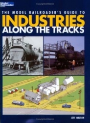 The Model Railroader's Guide to Industries Along the Tracks