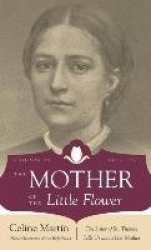 The Mother of the Little Flower: The Sister of St. Therese Tells Us about Her Mother
