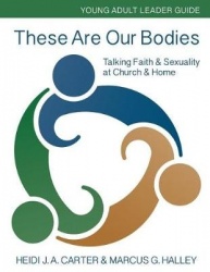 These Are Our Bodies: Young Adult Leader Guide - Talking Faith & Sexuality at Church & Home
