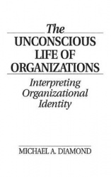The Unconscious Life of Organizations - Interpreting Organizational Identity