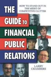 The Guide to Financial Public Relations - How to Stand Out in the Midst of Competitive Clutter