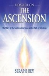 Dossier On Ascension: The Story Of The Soul's Acceleration I