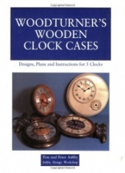 Woodturner's Wooden Clock Cases - Designs, Plans, and Instructions for 5 Clocks