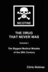 Nicotine - The Drug That Never Was Volume 1: The Biggest Medical Mistake of the 20th Century