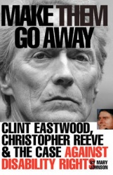Make Them Go Away: Clint Eastwood, Christopher Reeve and the Case Against Disability Rights