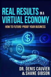 Real Results in a Virtual Economy: How to Future-Proof Your Business