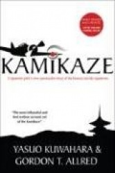 Kamikaze - A Japanese Pilot's Own Spectacular Story of the Famous Suicide Squadrons