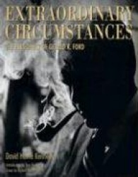 Extraordinary Circumstances - The Presidency of Gerald R. Ford