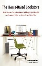 The Home-Based Bookstore - Start Your Own Business Selling Used Books on Amazon, EBay or Your Own Web Site