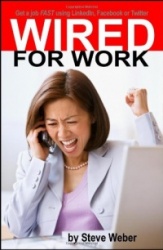Wired for Work: Get a Job FAST using LinkedIn, Facebook or Twitter