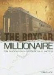 The Boxcar Millionaire: Tom Black's Proven System of Sales Success