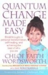 Quantum Change Made Easy: Breakthroughs in Personal Transformation, Self-Healing and Achieving the Best of Who You Are