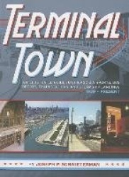 Terminal Town - An Illustrated Guide to Chicago’s Airports, Bus Depots, Train Stations, and Steamship Landings, 1939–Present