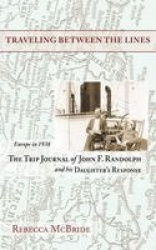 Traveling Between the Lines - Europe in 1938: The Trip Journal of John F. Randolph and His Daughter's Response