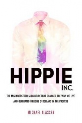 Hippie, Inc. - The Misunderstood Subculture That Changed the Way We Live and Generated Billions of Dollars in the Process