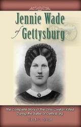 Jennie Wade of Gettysburg - The Complete Story of the Only Civilian Killed During the Battle of Gettysburg