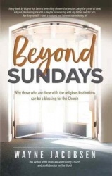 Beyond Sundays - Why Those Who Are Done with the Religions Institutions Can Be a Blessing for the Church
