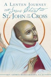 A   Lenten Journey with Jesus Christ and St. John of the Cross: Daily Gospel Readings with Selections from the Writings of St. J