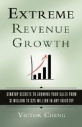 Extreme Revenue Growth - Startup Secrets to Growing Your Sales from $1 Million to $25 Million in Any Industry