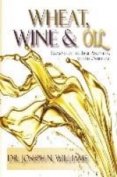 Wheat, Wine&Oil --- Elements of the True Anointing and Its Overflow